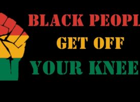 Black People! Get off your Knees!