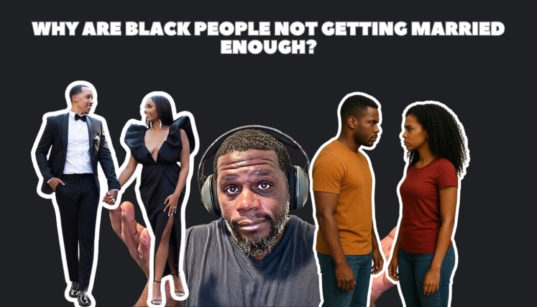 Why Are Black Couples Not Getting Married Enough? I Know Why